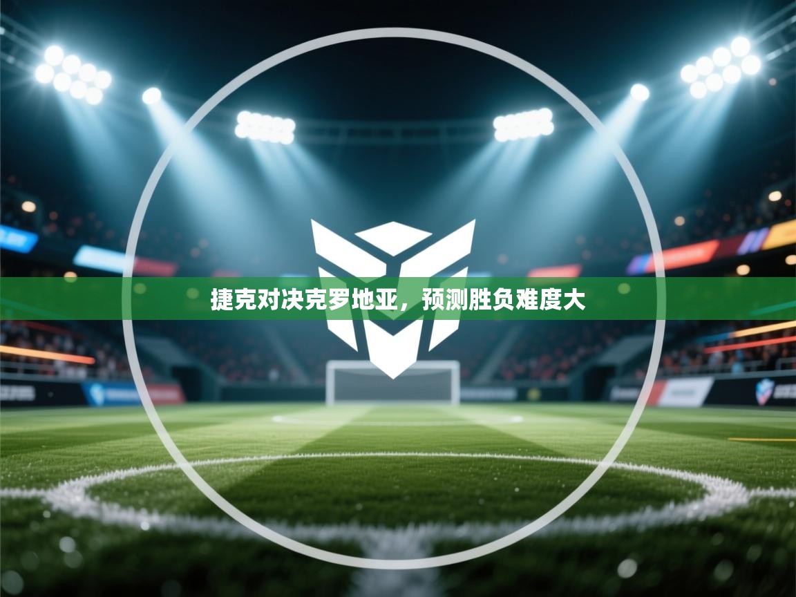 捷克对决克罗地亚,预测胜负难度大 第1张