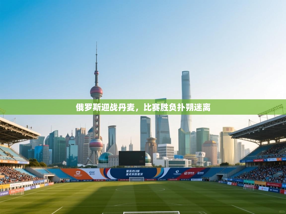 俄罗斯迎战丹麦,比赛胜负扑朔迷离 第2张