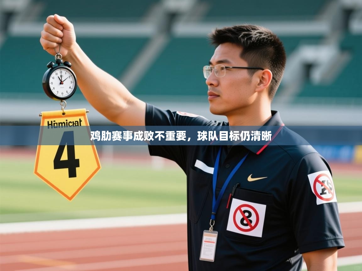 鸡肋赛事成败不重要,球队目标仍清晰 第2张