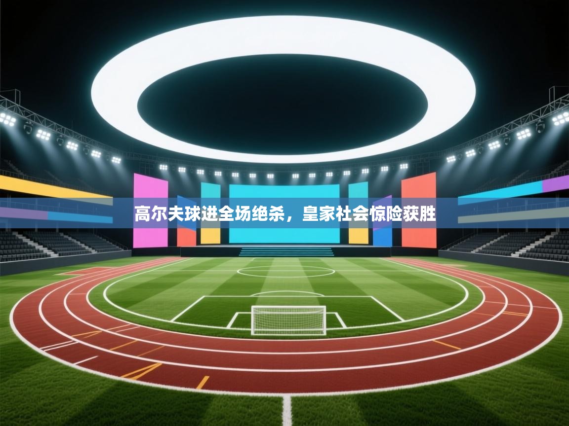 高尔夫球进全场绝杀，皇家社会惊险获胜  第2张